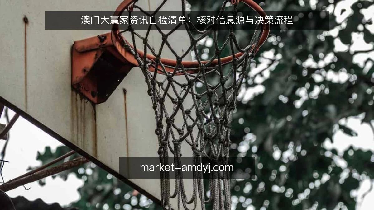 澳门大赢家资讯自检清单:核对信息源与决策流程