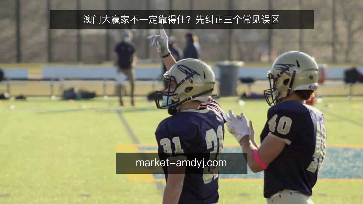 澳门大赢家不一定靠得住?先纠正三个常见误区